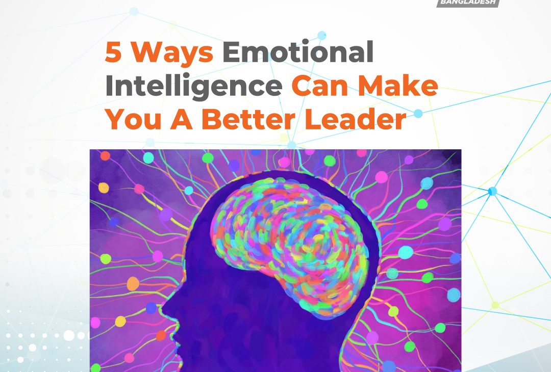 5 Ways Emotional Intelligence Can Make You A Better Leader
