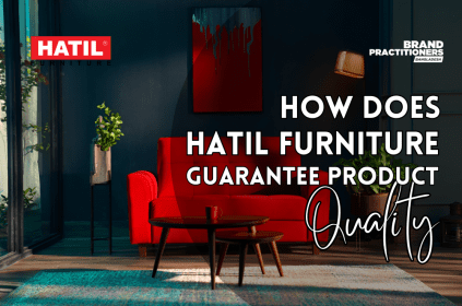 How Does Hatil Furniture Guarantee Product Quality - Brand Practitioners Bangladesh