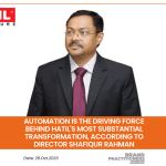 Automation is The Driving Force Behind HATIL's Most Substantial Transformation, according to Director Shafiqur Rahman