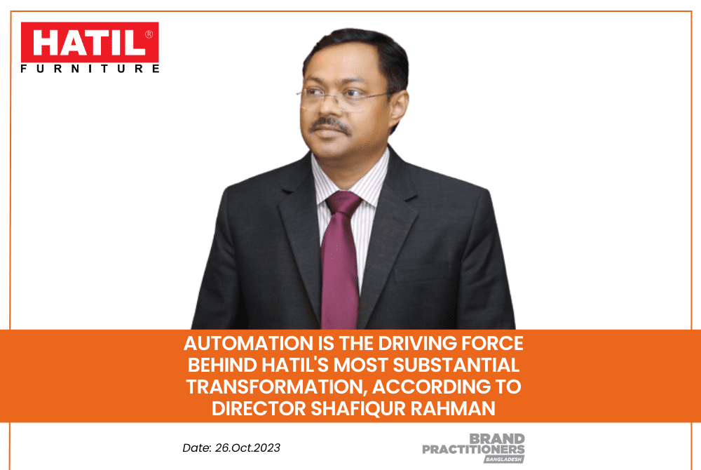 Automation is The Driving Force Behind HATIL's Most Substantial Transformation, according to Director Shafiqur Rahman