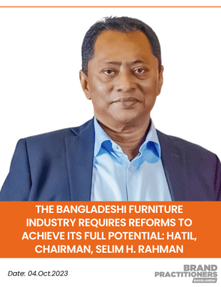 The Bangladeshi Furniture Industry Requires Reforms to Achieve its Full Potential HATIL, Chairman, Selim H. Rahman