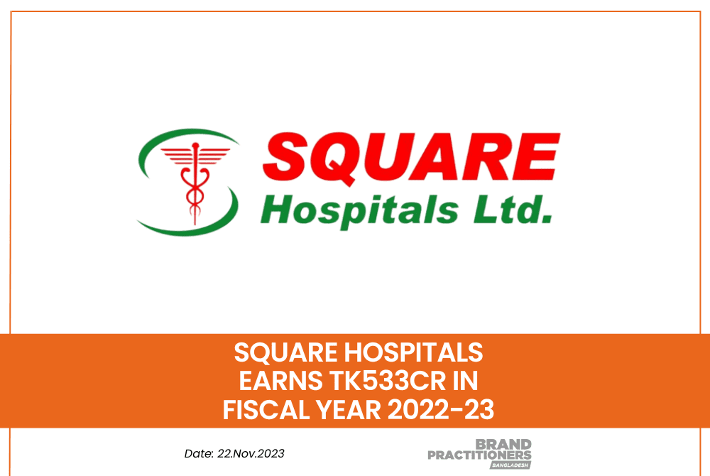 Square Hospitals earns Tk533cr in Fiscal Year 2022-23